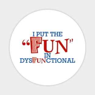 I Put the Fun in Dysfunctional Magnet